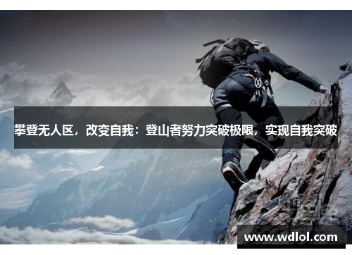 攀登无人区，改变自我：登山者努力突破极限，实现自我突破